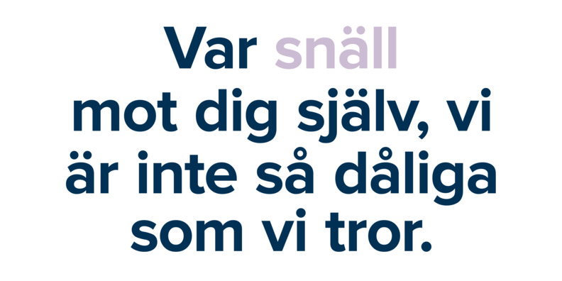 Text i bild:  Var sn&auml;ll mot dig sj&auml;lv, vi &auml;r inte s&aring; d&aring;liga som vi tror.
